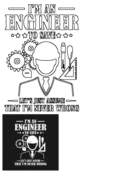 Funny engineering meme with engineer saying 'I'm an engineer to save'. Let's just assume that I'm never wrong. Engineering humor.